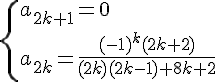 \Large\{{a_{2k+1}=0\\a_{2k}=\frac{(-1)^k(2k+2)}{(2k)(2k-1)+8k+2}}